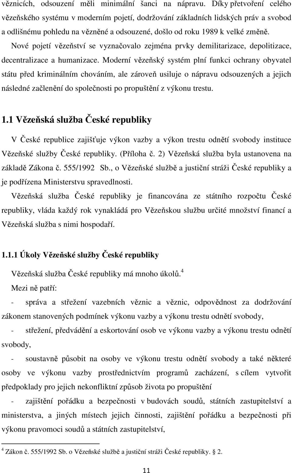 Nové pojetí vězeňství se vyznačovalo zejména prvky demilitarizace, depolitizace, decentralizace a humanizace.