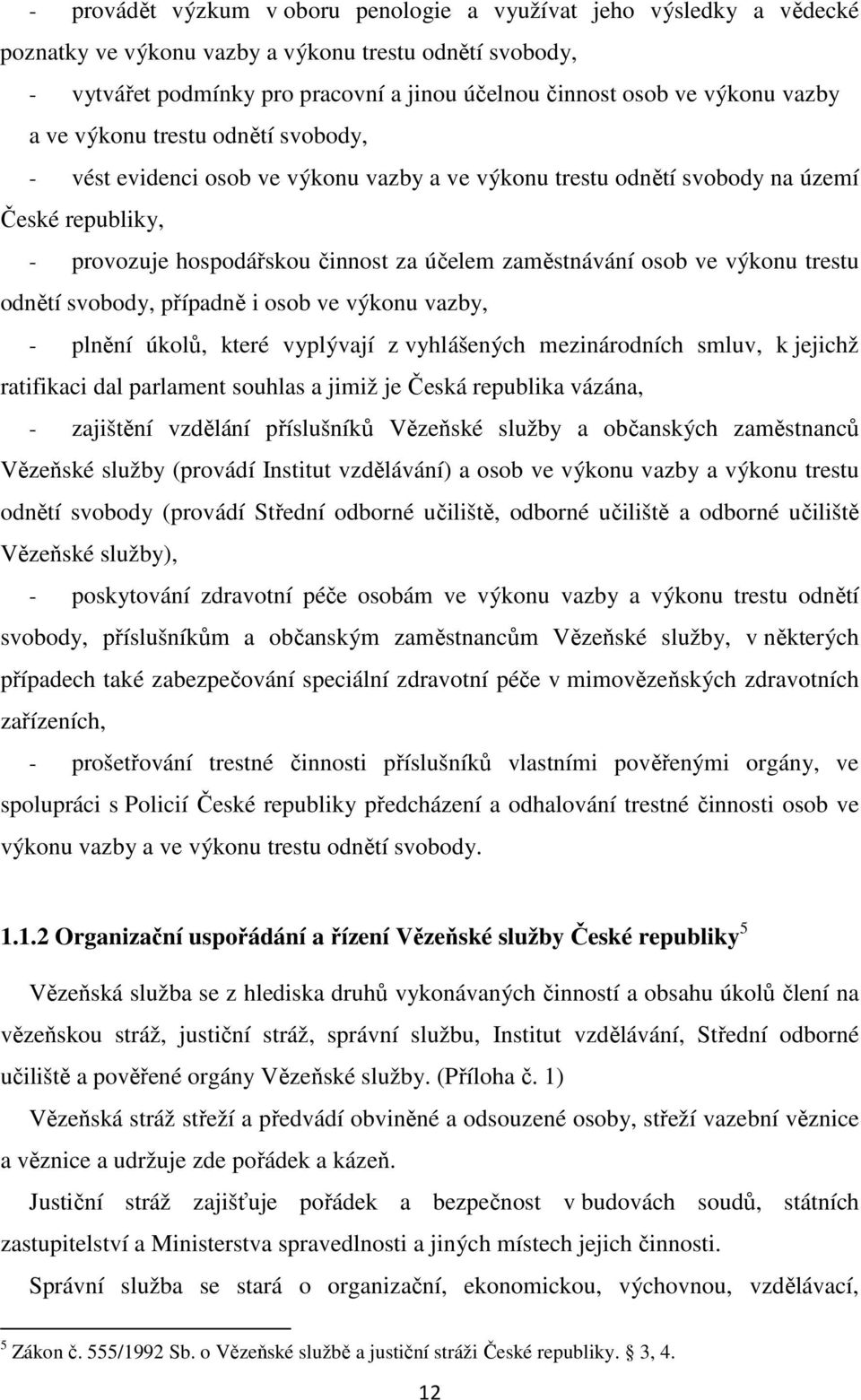 ve výkonu trestu odnětí svobody, případně i osob ve výkonu vazby, - plnění úkolů, které vyplývají z vyhlášených mezinárodních smluv, k jejichž ratifikaci dal parlament souhlas a jimiž je Česká