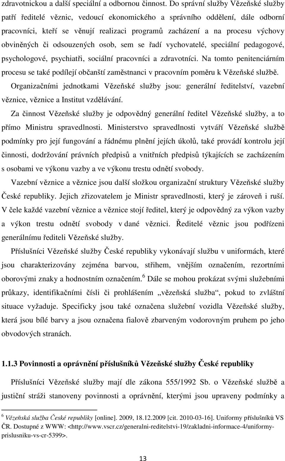 obviněných či odsouzených osob, sem se řadí vychovatelé, speciální pedagogové, psychologové, psychiatři, sociální pracovníci a zdravotníci.