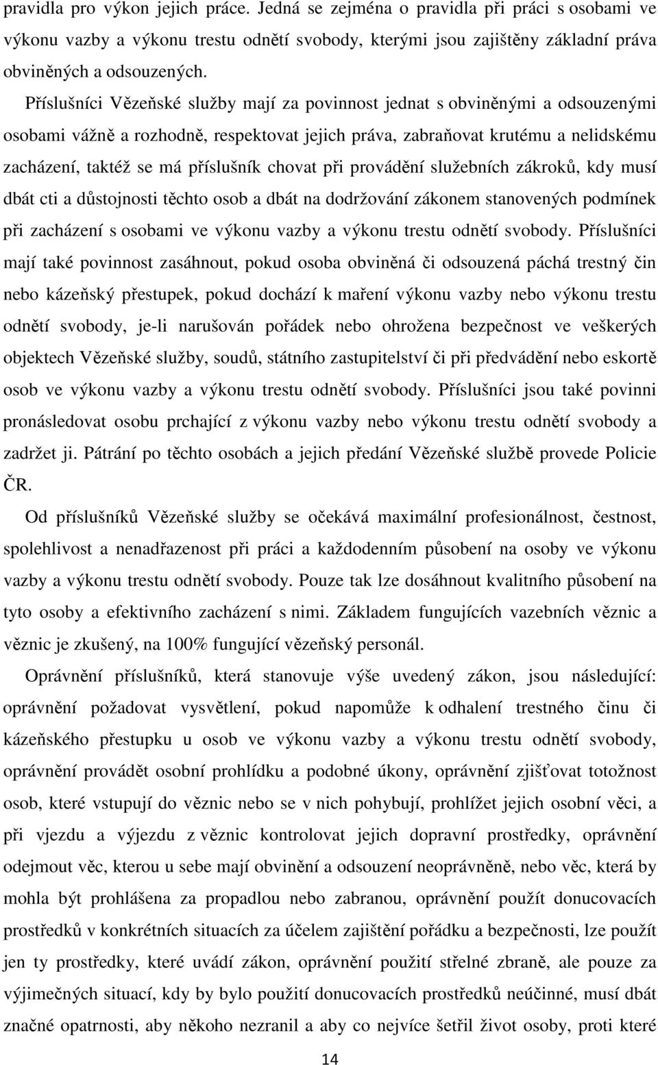 chovat při provádění služebních zákroků, kdy musí dbát cti a důstojnosti těchto osob a dbát na dodržování zákonem stanovených podmínek při zacházení s osobami ve výkonu vazby a výkonu trestu odnětí