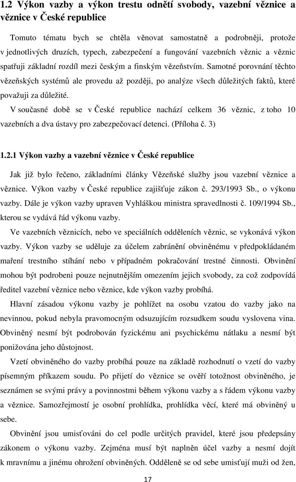 Samotné porovnání těchto vězeňských systémů ale provedu až později, po analýze všech důležitých faktů, které považuji za důležité.