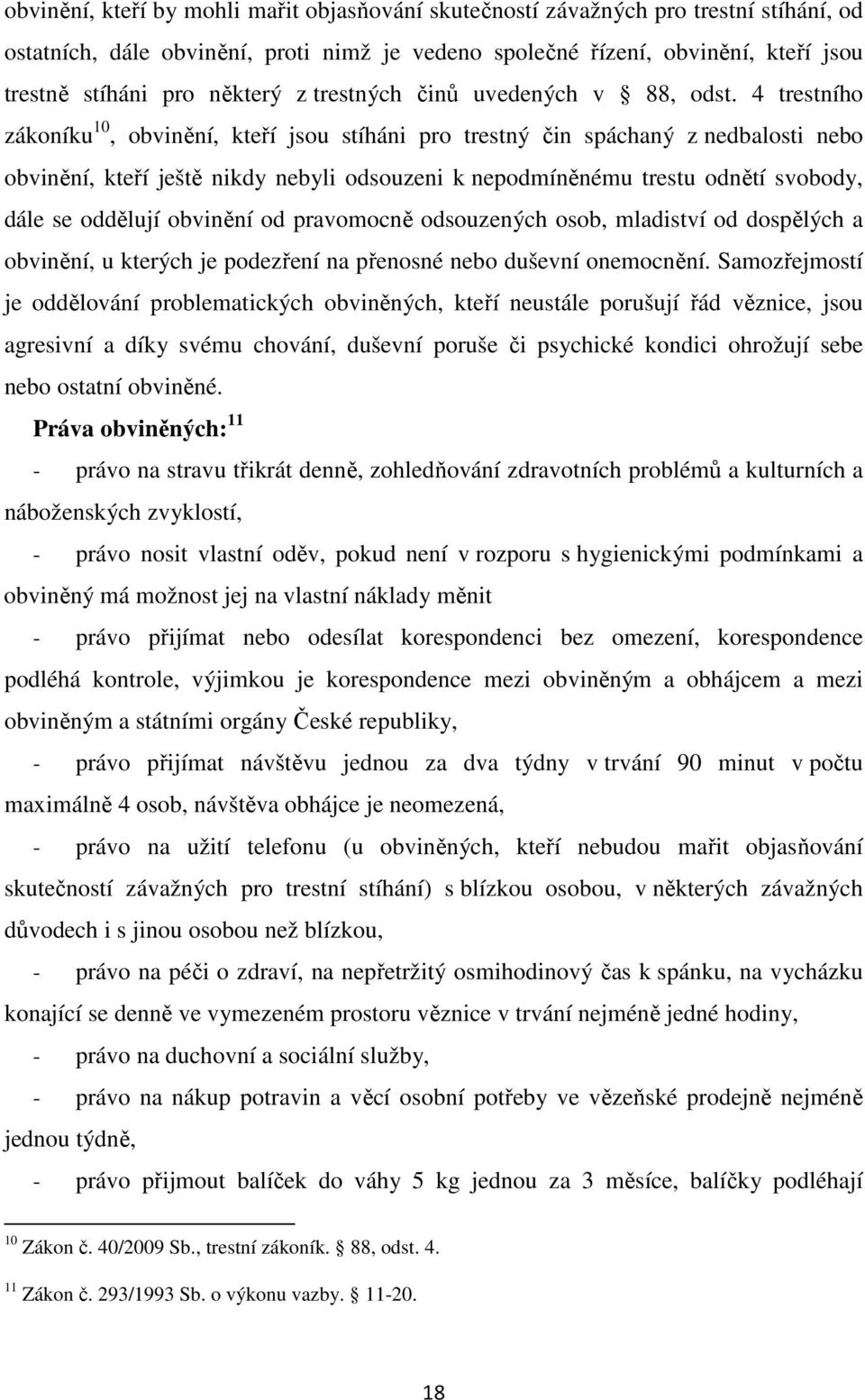 4 trestního zákoníku 10, obvinění, kteří jsou stíháni pro trestný čin spáchaný z nedbalosti nebo obvinění, kteří ještě nikdy nebyli odsouzeni k nepodmíněnému trestu odnětí svobody, dále se oddělují