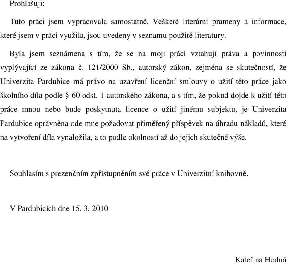 , autorský zákon, zejména se skutečností, že Univerzita Pardubice má právo na uzavření licenční smlouvy o užití této práce jako školního díla podle 60 odst.