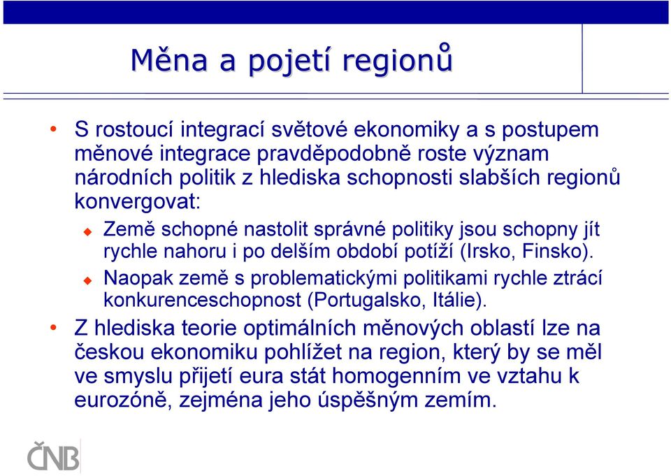 Finsko). Naopak země s problematickými politikami rychle ztrácí konkurenceschopnost (Portugalsko, Itálie).