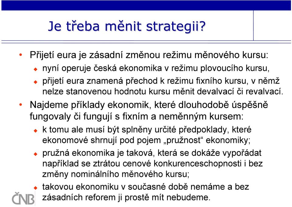 nelze stanovenou hodnotu kursu měnit devalvací či revalvací.