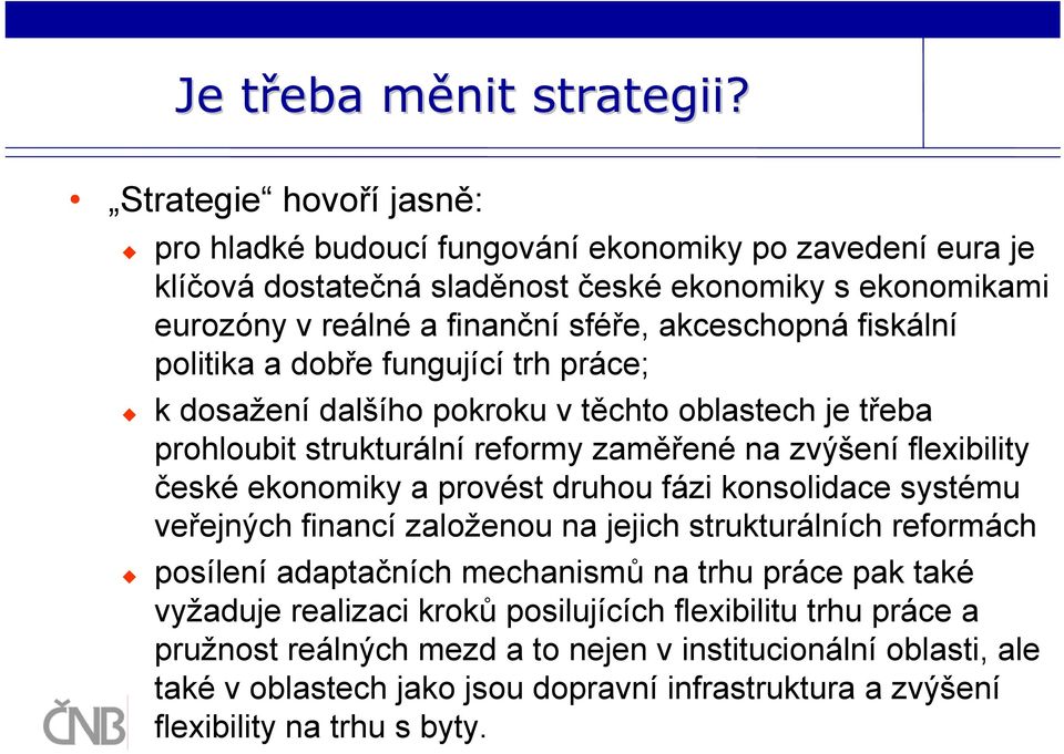 fiskální politika a dobře fungující trh práce; k dosažení dalšího pokroku v těchto oblastech je třeba prohloubit strukturální reformy zaměřené na zvýšení flexibility české ekonomiky a provést