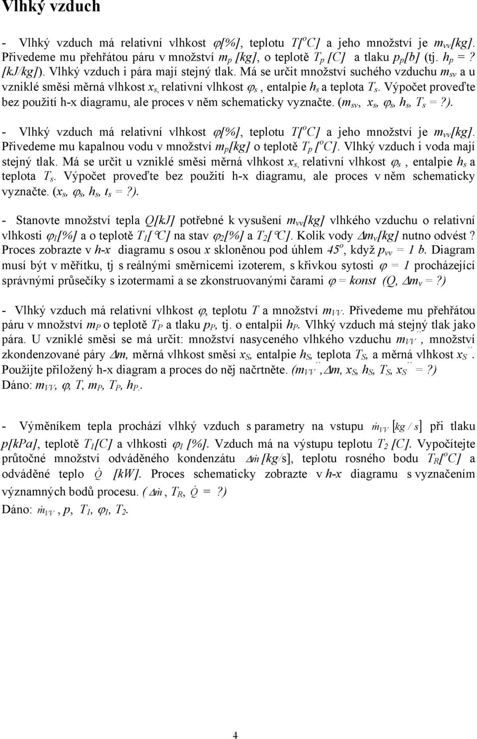 Výpočet proveďte bez použití h-x diagramu, ale proces v něm schematicky vyznačte. (m sv, x s, ϕ s, h s, T s =?). - Vlhký vzduch má relativní vlhkost ϕ[%], teplotu T[ o C] a jeho množství je m vv [kg].