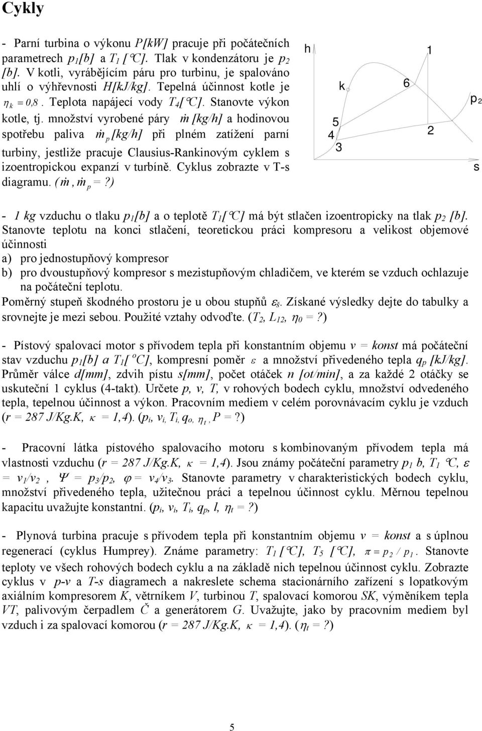 množství vyrobené páry m& [kg/h] a hodinovou spotřebu paliva m& p [kg/h] při plném zatížení parní turbiny, jestliže pracuje Clausius-Rankinovým cyklem s izoentropickou expanzí v turbíně.