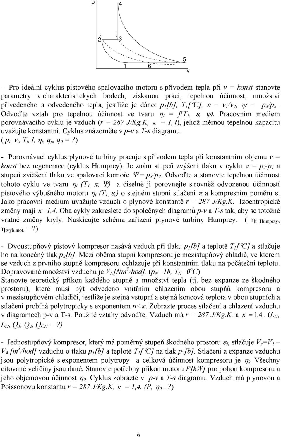 K, κ =,4), jehož měrnou tepelnou kapacitu uvažujte konstantní. Cyklus znázorněte v p-v a T-s diagramu. ( p i, v i, T i, l, η t, q p, q 0 =?