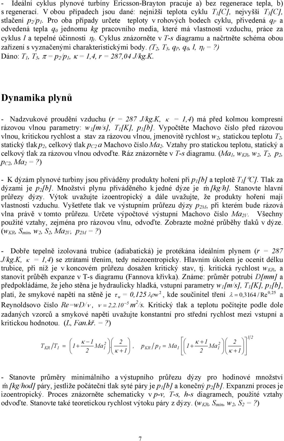 Cyklus znázorněte v T-s diagramu a načrtněte schéma obou zařízení s vyznačenými charakteristickými body. (T, T 3, q P, q 0, l, η t =?) Dáno: T, T 3, π = p /p, κ =,4, r = 87,04 J/kg.K.