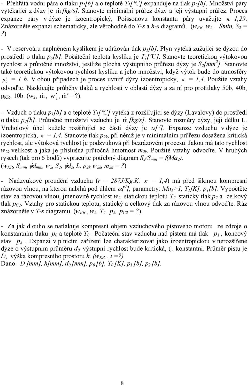 ) - V reservoáru naplněném kyslíkem je udržován tlak p [b]. Plyn vytéká zužující se dýzou do prostředí o tlaku p o [b]. Počáteční teplota kyslíku je T [ C].