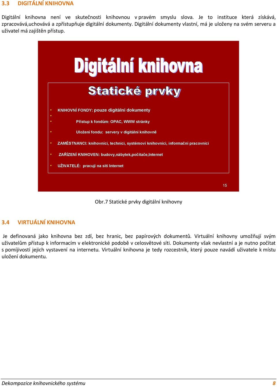 KNIHOVNÍ FONDY: pouze digitální dokumenty Přístup k fondům: OPAC, WWW stránky Uložení fondu: servery v digitální knihovně ZAMĚSTNANCI: knihovníci, technici, systémoví knihovníci, informační