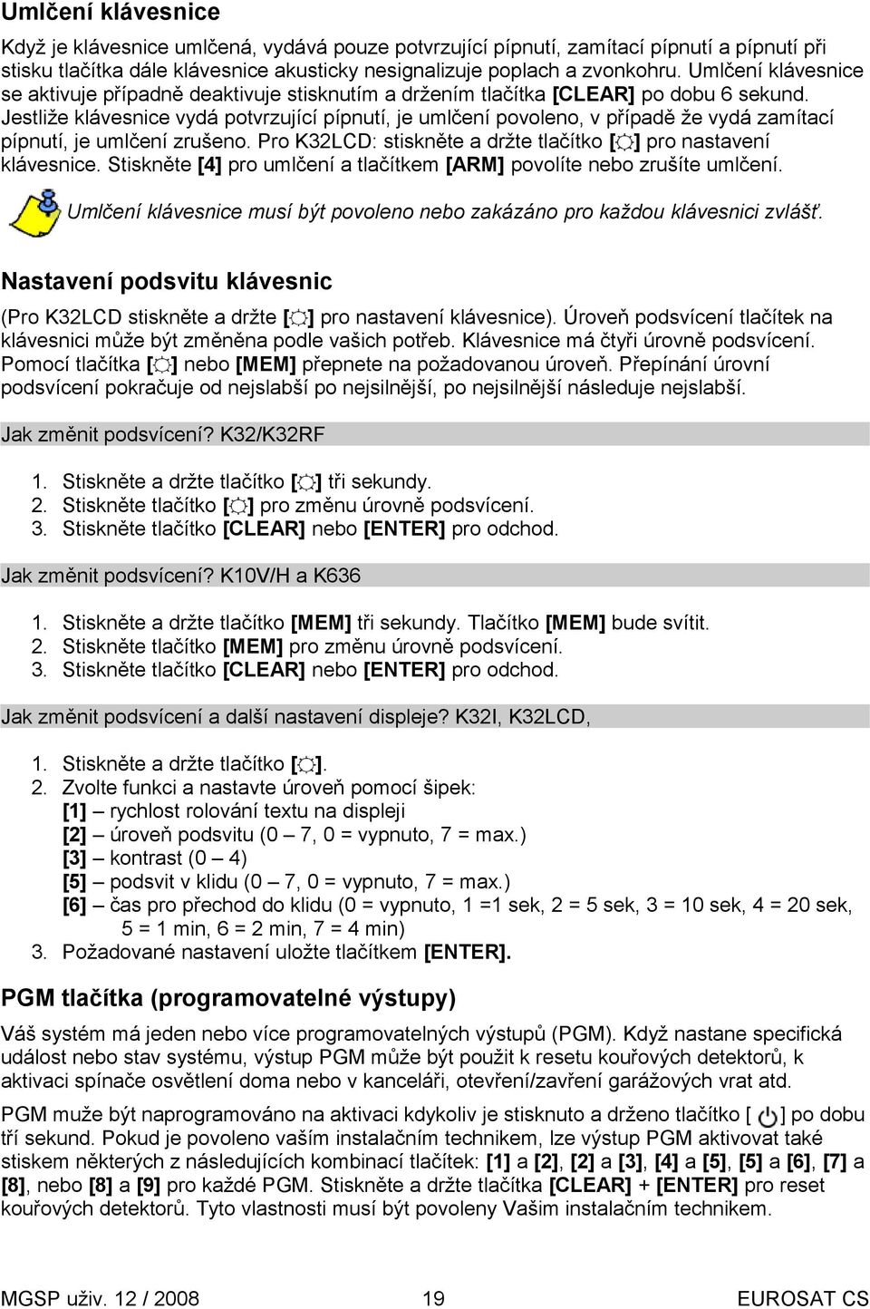 Jestliže klávesnice vydá potvrzující pípnutí, je umlčení povoleno, v případě že vydá zamítací pípnutí, je umlčení zrušeno. Pro K32LCD: stiskněte a držte tlačítko [ ] pro nastavení klávesnice.