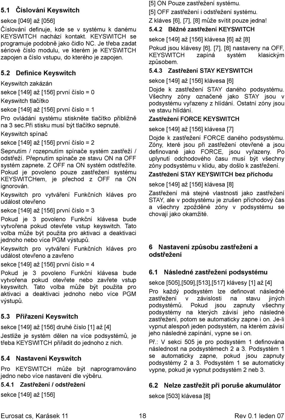 2 Definice Keyswitch Keyswitch zakázán sekce [149] až [156] první číslo = 0 Keyswitch tlačítko sekce [149] až [156] první číslo = 1 Pro ovládání systému stiskněte tlačítko přibližně na 3 sec.