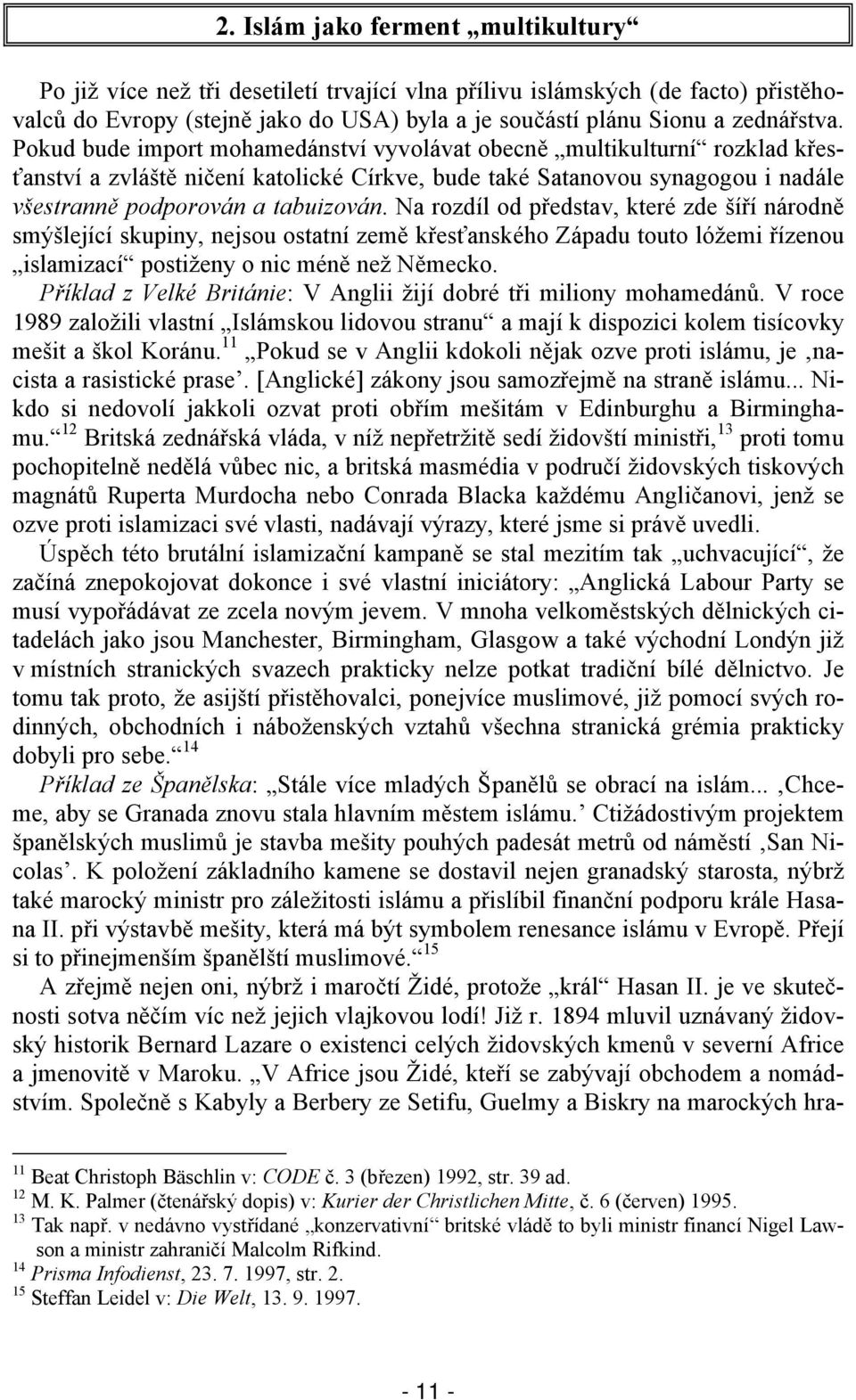 Na rozdíl od představ, které zde šíří národně smýšlející skupiny, nejsou ostatní země křesťanského Západu touto lóžemi řízenou islamizací postiženy o nic méně než Německo.