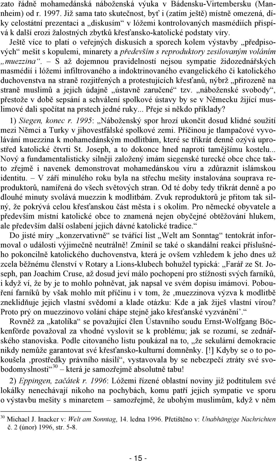 podstaty víry. Ještě více to platí o veřejných diskusích a sporech kolem výstavby předpisových mešit s kopulemi, minarety a především s reproduktory zesilovaným voláním muezzina.