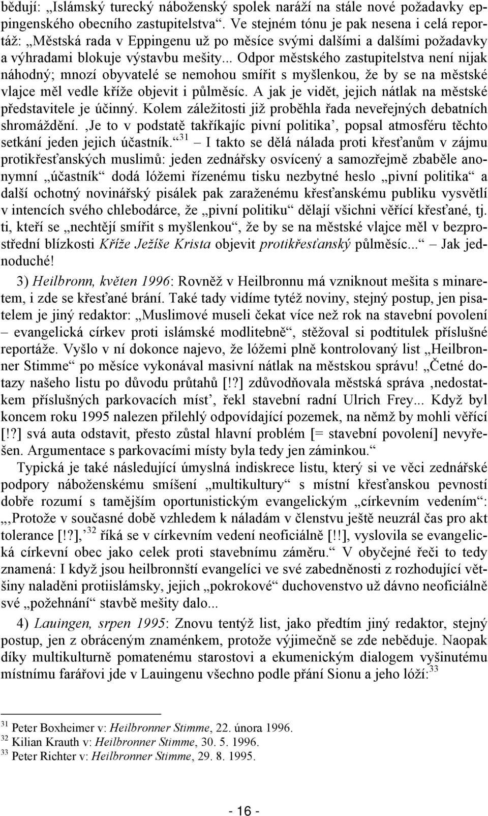 .. Odpor městského zastupitelstva není nijak náhodný; mnozí obyvatelé se nemohou smířit s myšlenkou, že by se na městské vlajce měl vedle kříže objevit i půlměsíc.