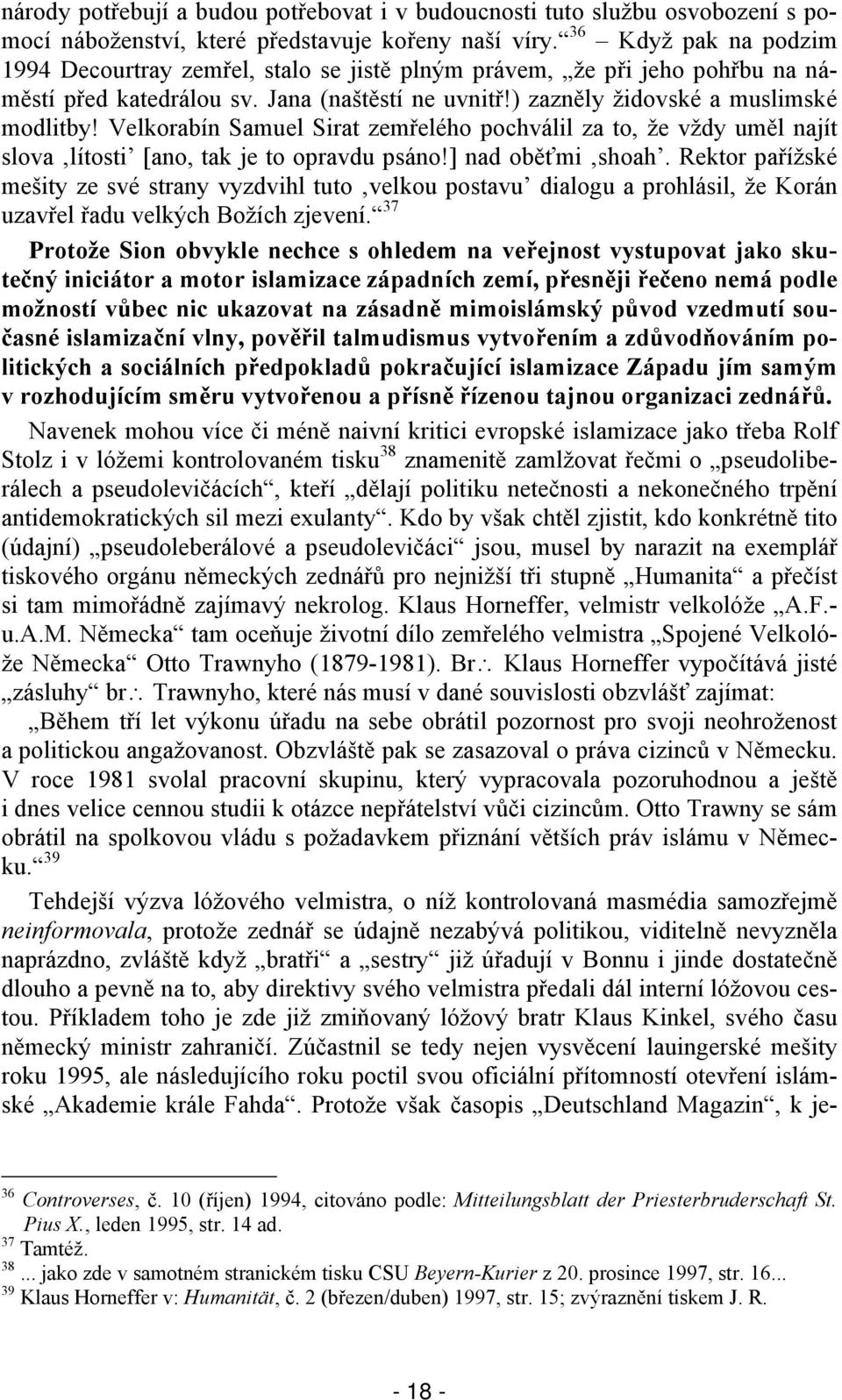 Velkorabín Samuel Sirat zemřelého pochválil za to, že vždy uměl najít slova lítosti [ano, tak je to opravdu psáno!] nad oběťmi shoah.