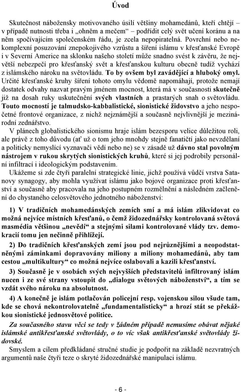 Povrchní nebo nekomplexní posuzování znepokojivého vzrůstu a šíření islámu v křesťanské Evropě i v Severní Americe na sklonku našeho století může snadno svést k závěru, že největší nebezpečí pro