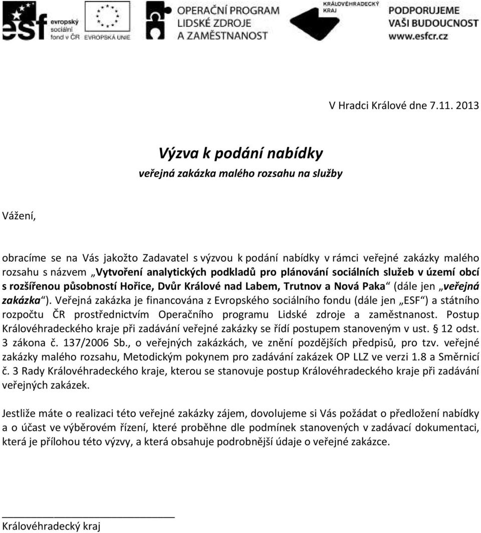 analytických podkladů pro plánování sociálních služeb v území obcí s rozšířenou působností Hořice, Dvůr Králové nad Labem, Trutnov a Nová Paka (dále jen veřejná zakázka ).