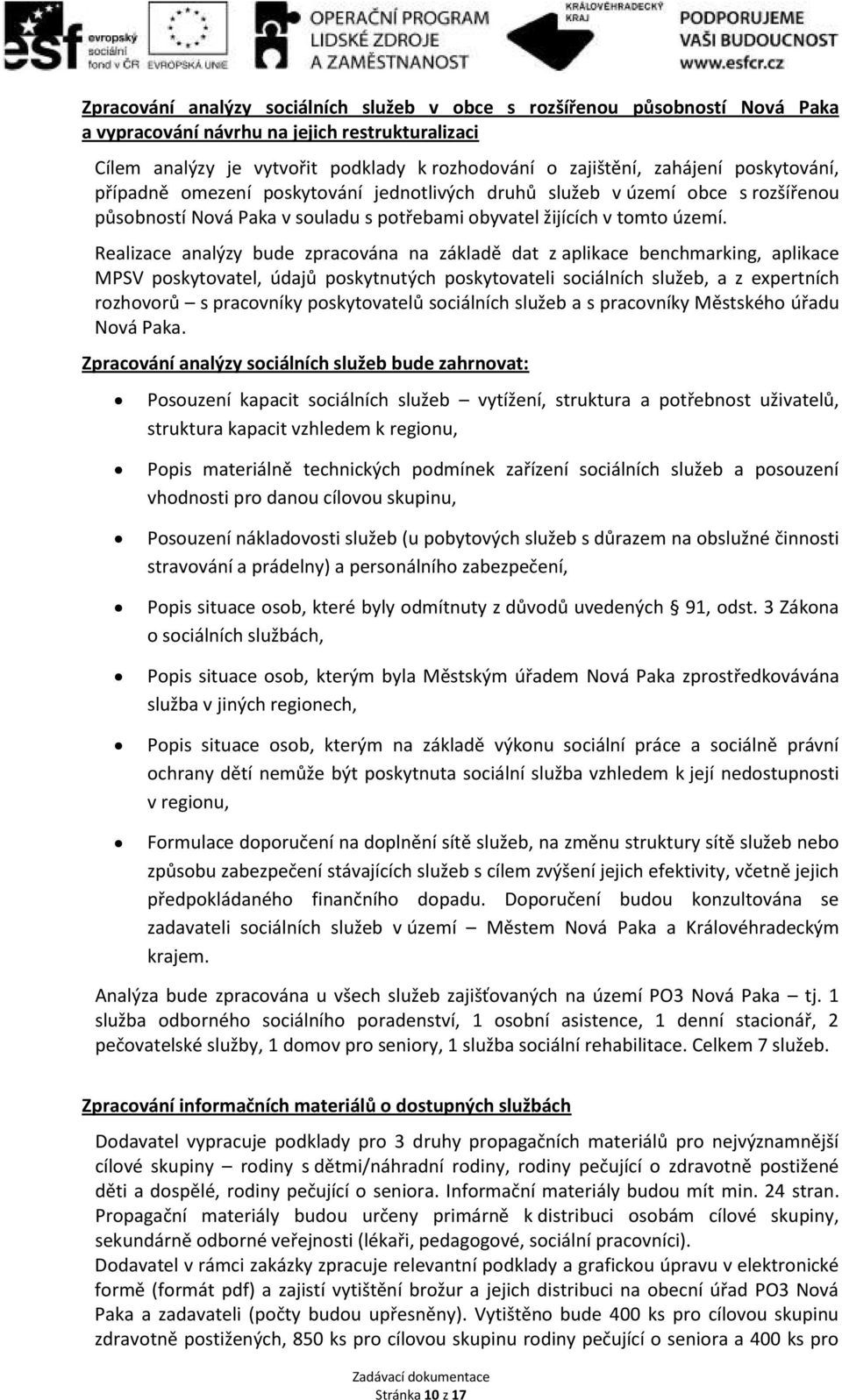 Realizace analýzy bude zpracována na základě dat z aplikace benchmarking, aplikace MPSV poskytovatel, údajů poskytnutých poskytovateli sociálních služeb, a z expertních rozhovorů s pracovníky