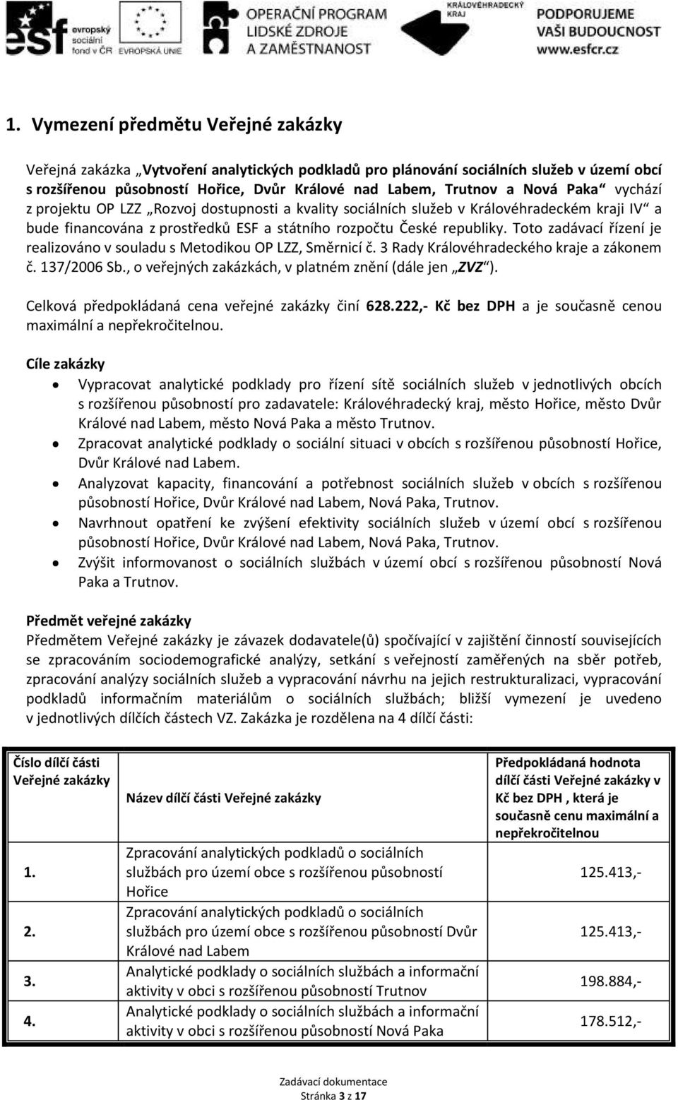 Toto zadávací řízení je realizováno v souladu s Metodikou OP LZZ, Směrnicí č. 3 Rady Královéhradeckého kraje a zákonem č. 137/2006 Sb., o veřejných zakázkách, v platném znění (dále jen ZVZ ).