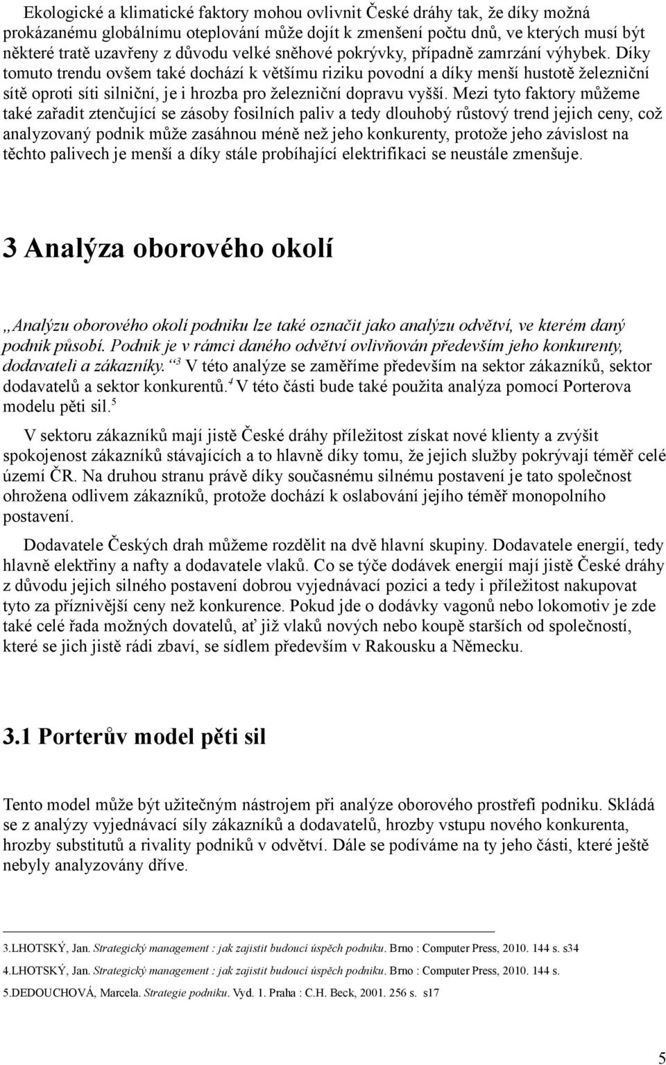 Díky tomuto trendu ovšem také dochází k většímu riziku povodní a díky menší hustotě železniční sítě oproti síti silniční, je i hrozba pro železniční dopravu vyšší.