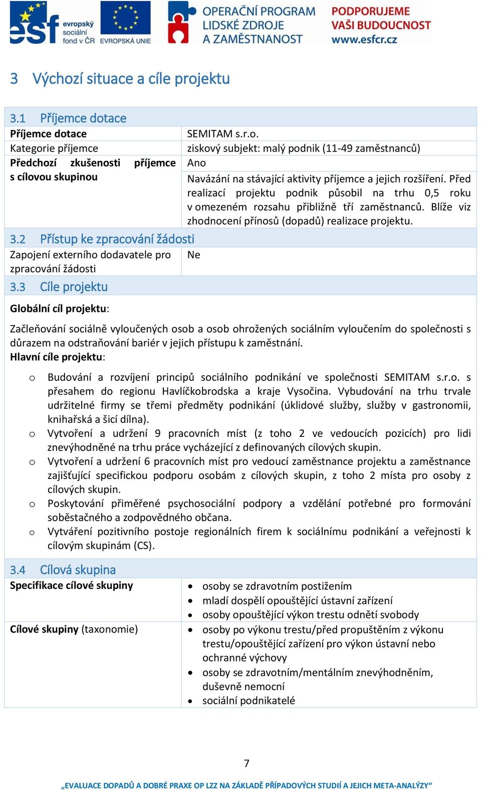 2 Přístup ke zpracování žádosti Zapojení externího dodavatele pro Ne zpracování žádosti 3.