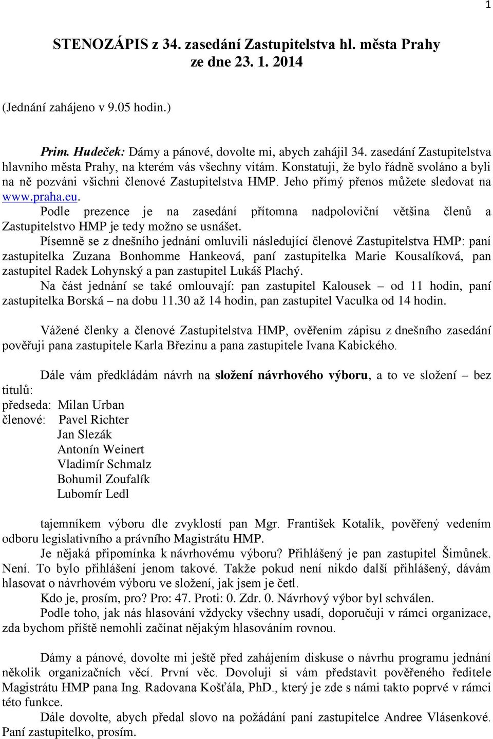 Jeho přímý přenos můžete sledovat na www.praha.eu. Podle prezence je na zasedání přítomna nadpoloviční většina členů a Zastupitelstvo HMP je tedy možno se usnášet.