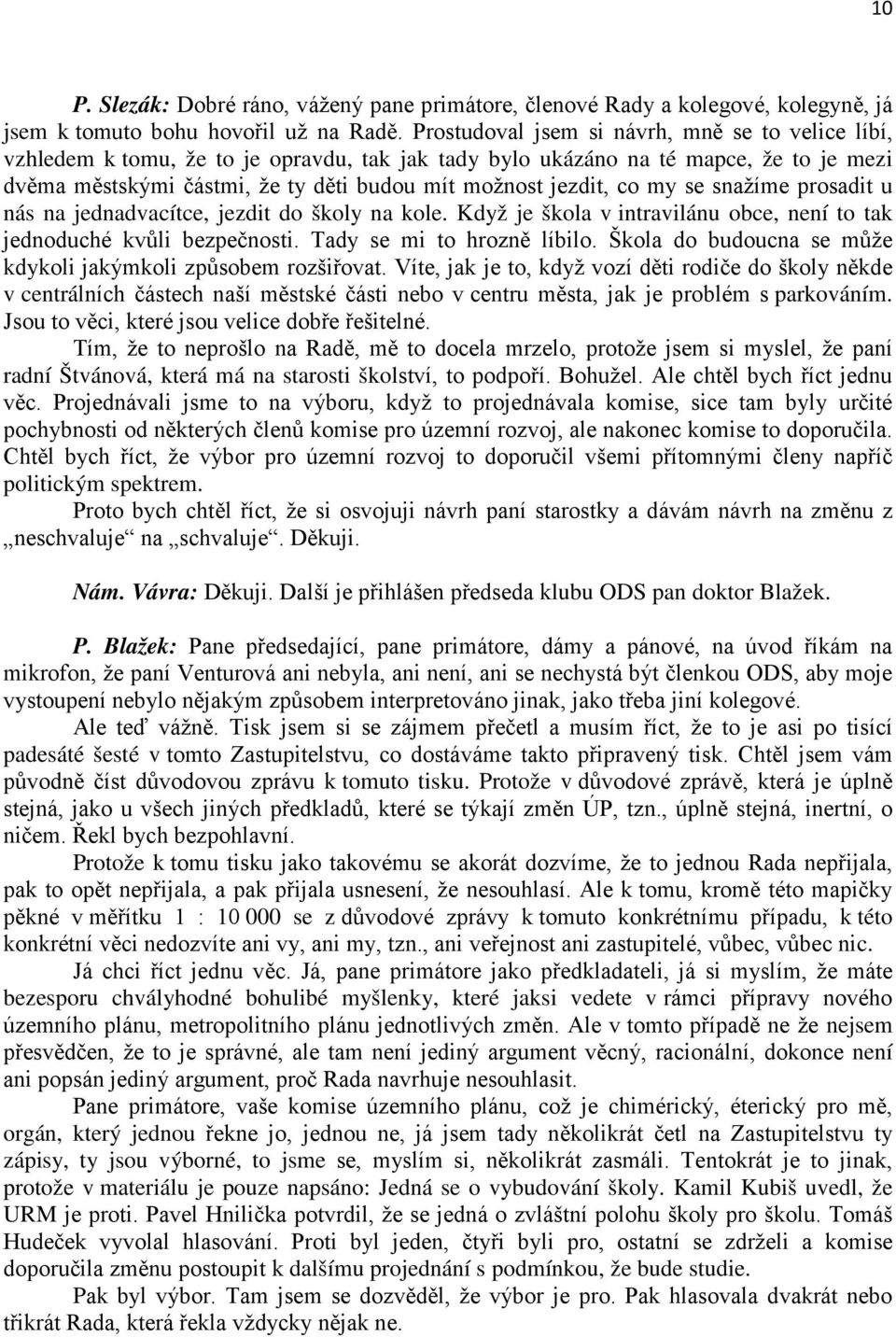 co my se snažíme prosadit u nás na jednadvacítce, jezdit do školy na kole. Když je škola v intravilánu obce, není to tak jednoduché kvůli bezpečnosti. Tady se mi to hrozně líbilo.