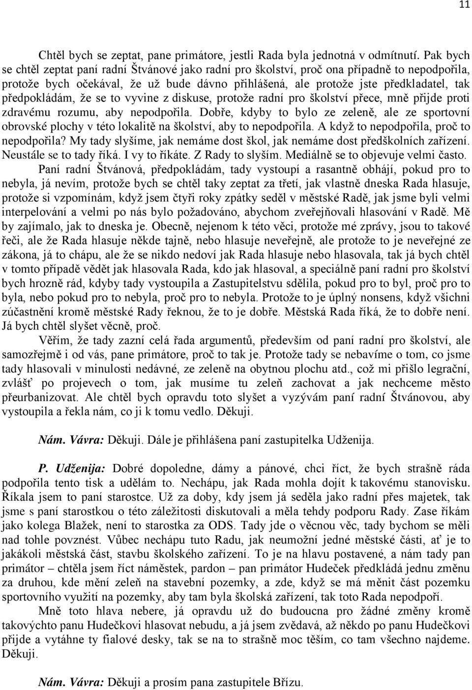 předpokládám, že se to vyvine z diskuse, protože radní pro školství přece, mně přijde proti zdravému rozumu, aby nepodpořila.