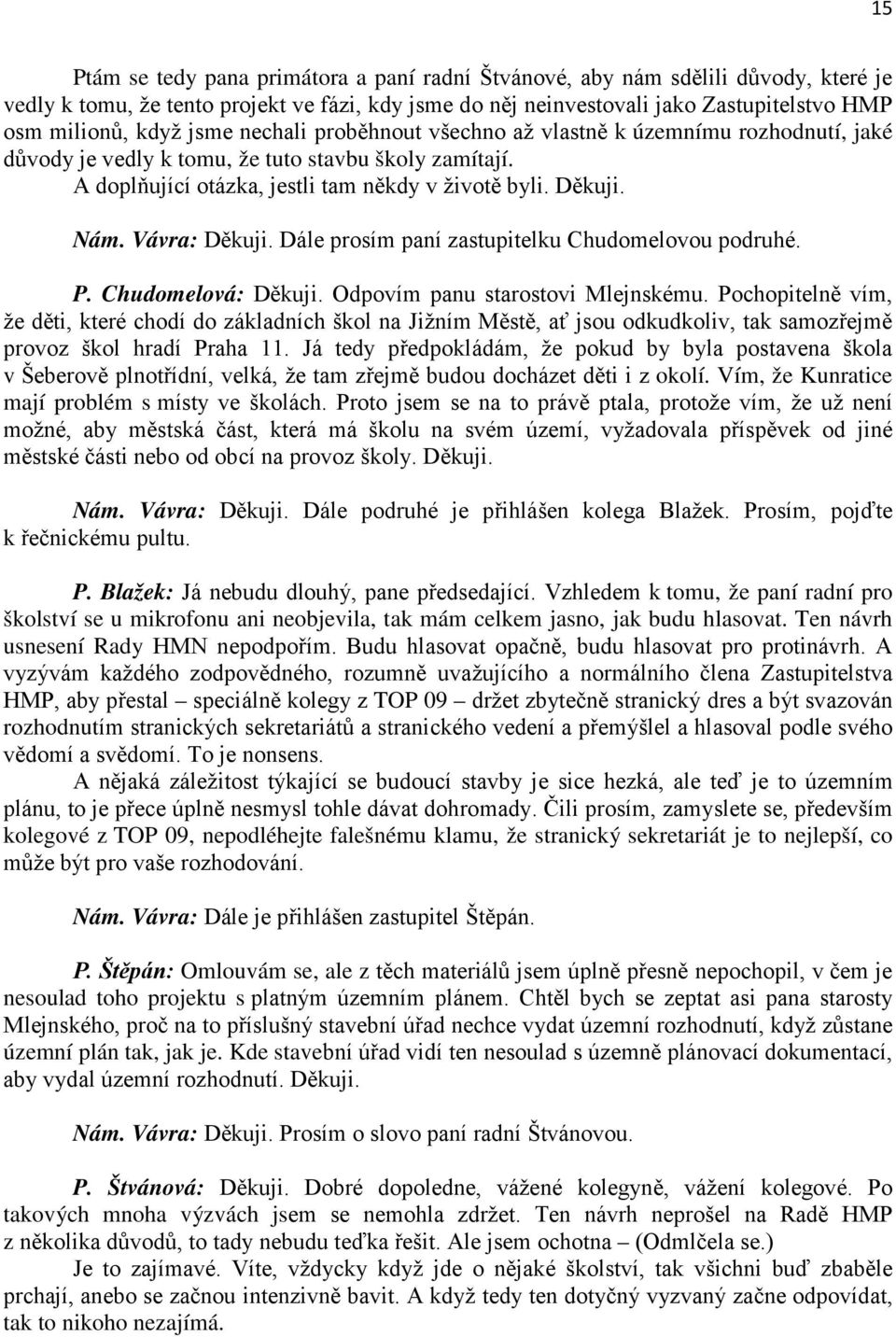 Vávra: Děkuji. Dále prosím paní zastupitelku Chudomelovou podruhé. P. Chudomelová: Děkuji. Odpovím panu starostovi Mlejnskému.