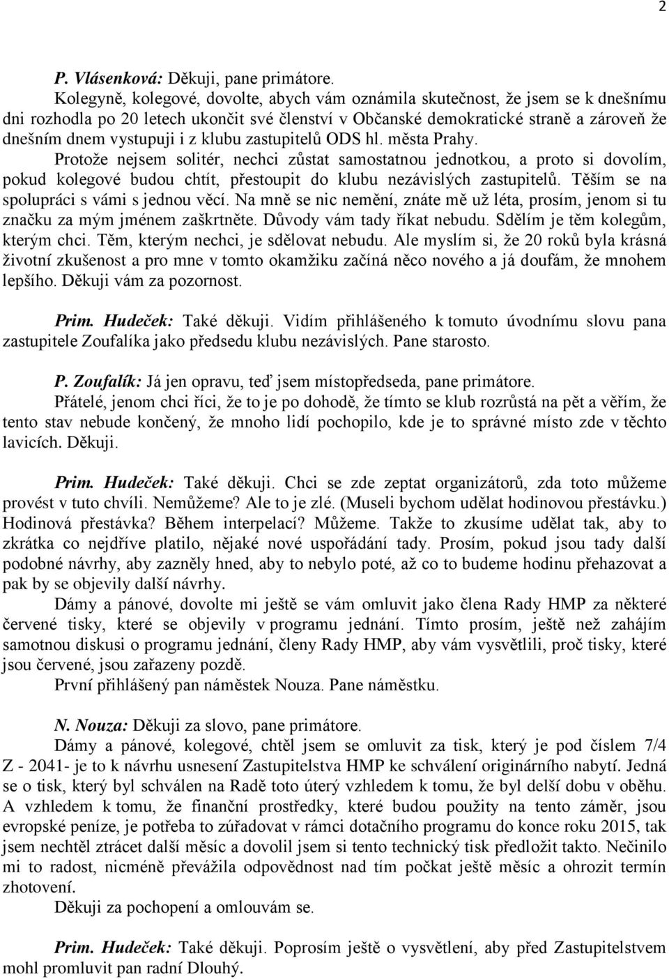 klubu zastupitelů ODS hl. města Prahy. Protože nejsem solitér, nechci zůstat samostatnou jednotkou, a proto si dovolím, pokud kolegové budou chtít, přestoupit do klubu nezávislých zastupitelů.