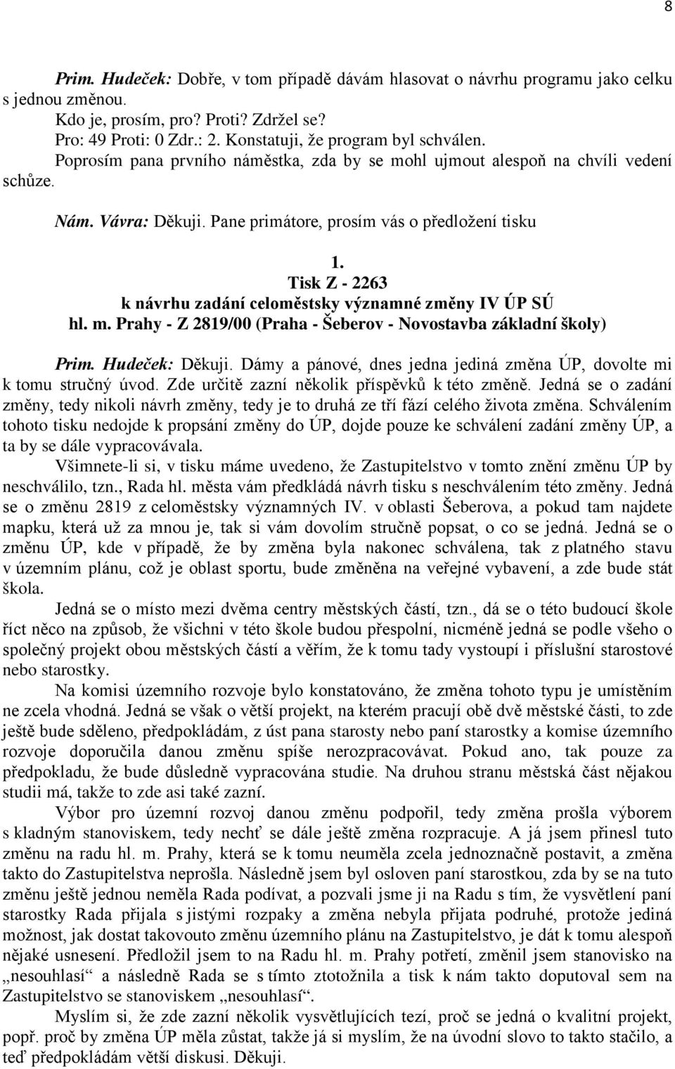 Tisk Z - 2263 k návrhu zadání celoměstsky významné změny IV ÚP SÚ hl. m. Prahy - Z 2819/00 (Praha - Šeberov - Novostavba základní školy) Prim. Hudeček: Děkuji.