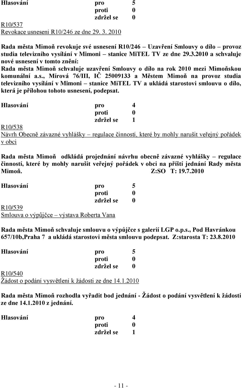 zdrţel se 1 R10/538 Návrh Obecně závazné vyhlášky regulace činností, které by mohly narušit veřejný pořádek v obci Rada města Mimoň odkládá projednání návrhu obecně závazné vyhlášky regulace