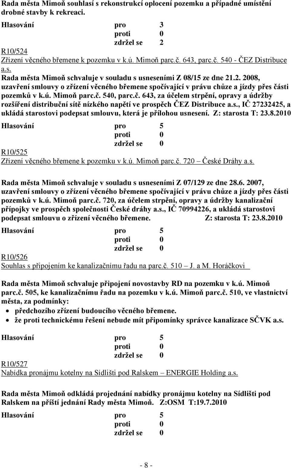 .2. 2008, uzavření smlouvy o zřízení věcného břemene spočívající v právu chůze a jízdy přes části pozemků v k.ú. Mimoň parc.č. 540, parc.č. 643, za účelem strpění, opravy a údrţby rozšíření distribuční sítě nízkého napětí ve prospěch ČEZ Distribuce a.