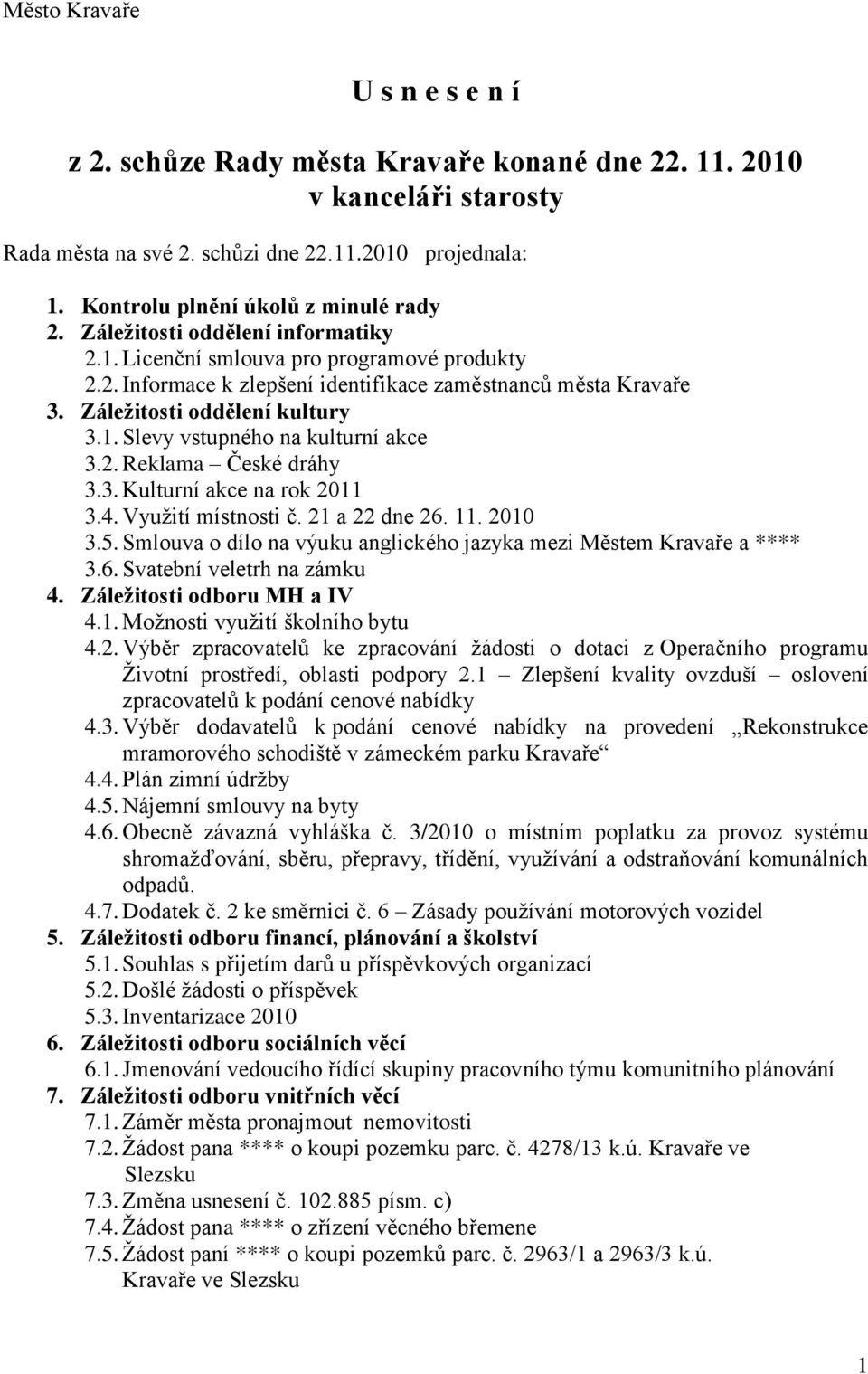 Záležitosti oddělení kultury 3.1. Slevy vstupného na kulturní akce 3.2. Reklama České dráhy 3.3. Kulturní akce na rok 2011 3.4. Vyuţití místnosti č. 21 a 22 dne 26. 11. 2010 3.5.