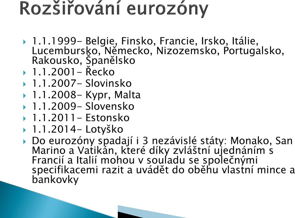 1.2001- Řecko 1.1.2007- Slovinsko 1.1.2008- Kypr, Malta 1.1.2009- Slovensko 1.1.2011- Estonsko 1.1.2014-