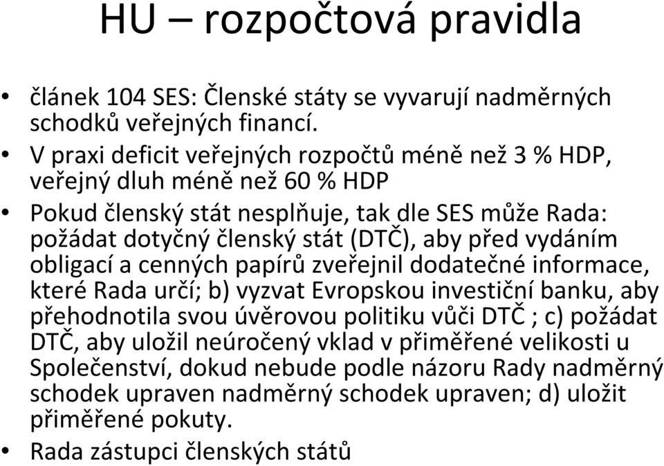 (DTČ), aby před vydáním obligacía cenných papírůzveřejnil dodatečnéinformace, kterérada určí; b) vyzvat Evropskou investičníbanku, aby přehodnotila svou úvěrovou