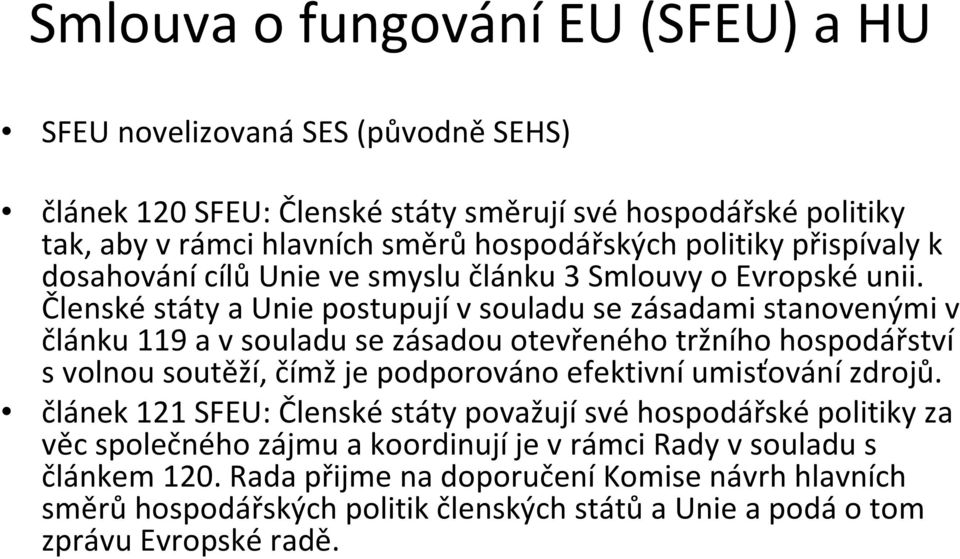 Členskéstáty a Unie postupujív souladu se zásadami stanovenými v článku 119 a v souladu se zásadou otevřeného tržního hospodářství s volnou soutěží, čímž je podporováno efektivní