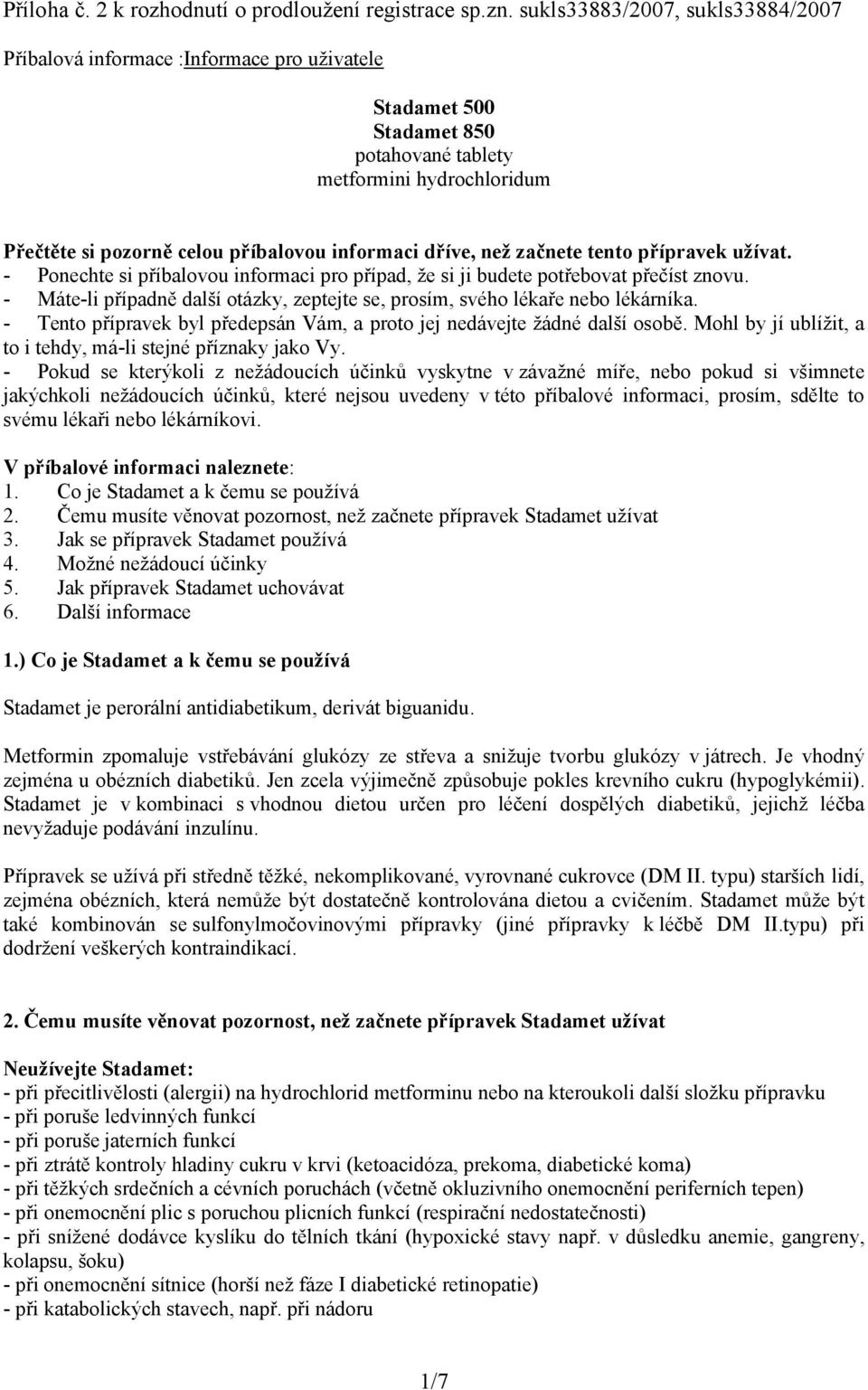 dříve, než začnete tento přípravek užívat. - Ponechte si příbalovou informaci pro případ, že si ji budete potřebovat přečíst znovu.