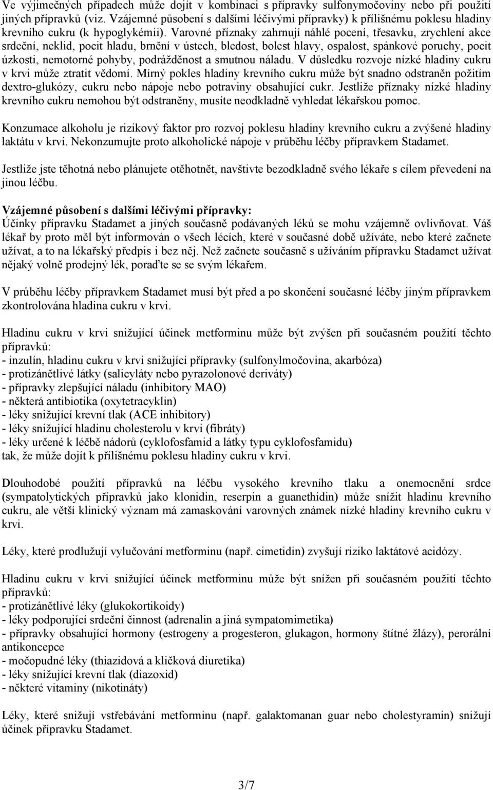 Varovné příznaky zahrnují náhlé pocení, třesavku, zrychlení akce srdeční, neklid, pocit hladu, brnění v ústech, bledost, bolest hlavy, ospalost, spánkové poruchy, pocit úzkosti, nemotorné pohyby,