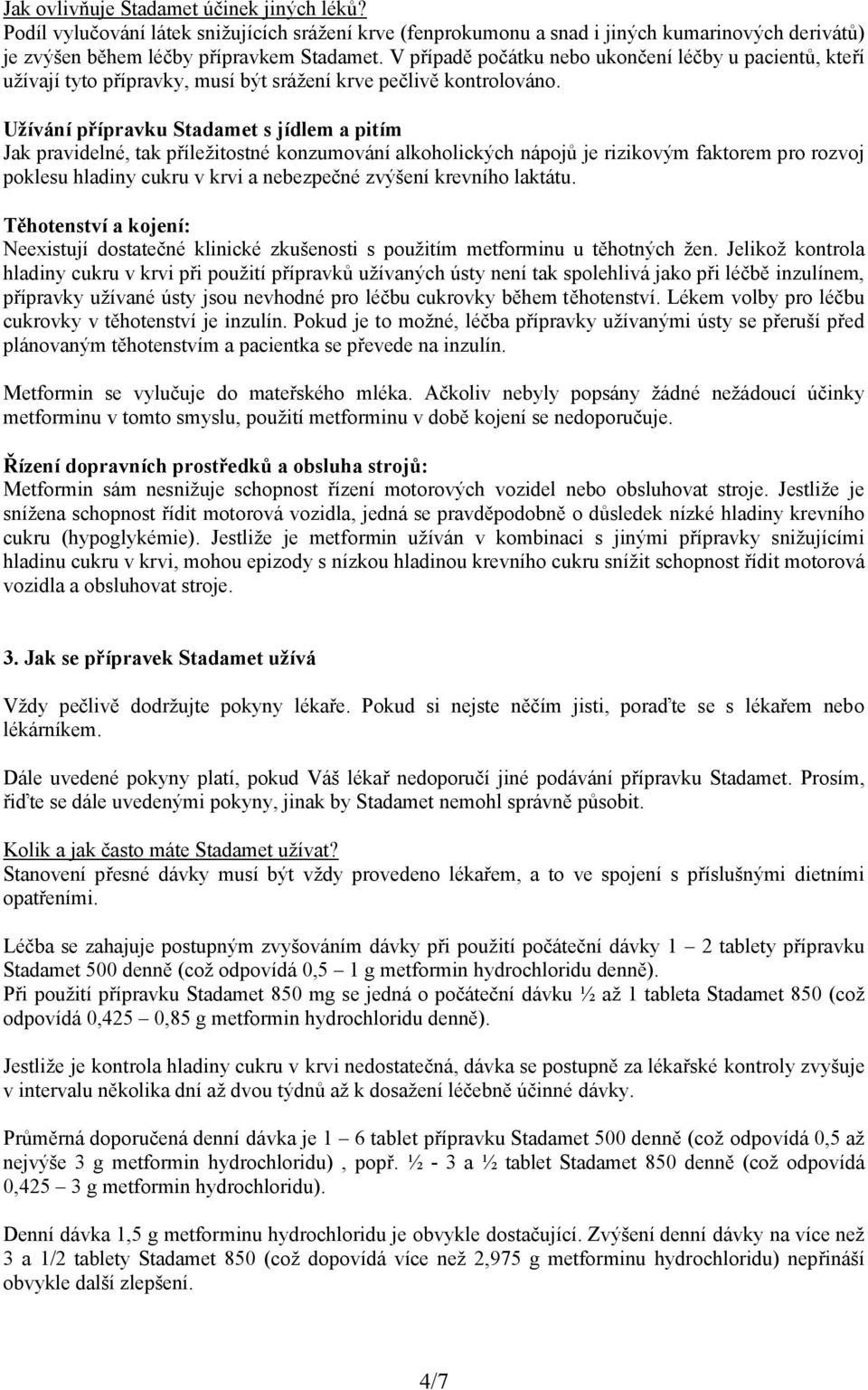 Užívání přípravku Stadamet s jídlem a pitím Jak pravidelné, tak příležitostné konzumování alkoholických nápojů je rizikovým faktorem pro rozvoj poklesu hladiny cukru v krvi a nebezpečné zvýšení