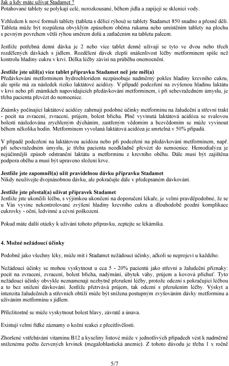 Tableta může být rozpůlena obvyklým způsobem oběma rukama nebo umístěním tablety na plochu s pevným povrchem větší rýhou směrem dolů a zatlačením na tabletu palcem.