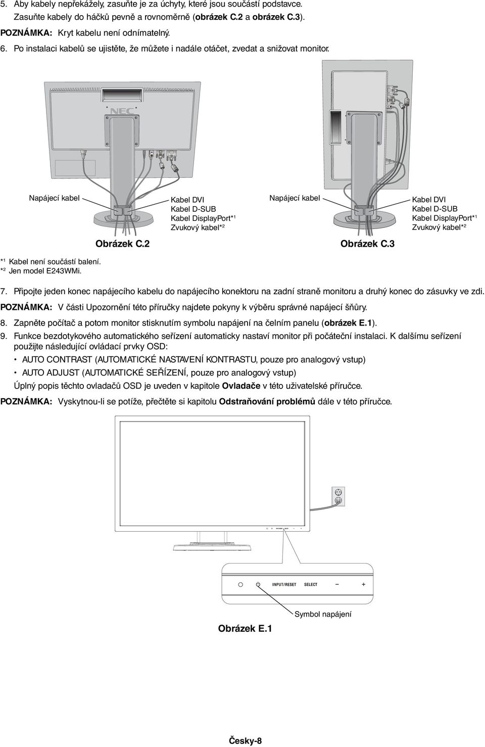 3 Kabel DVI Kabel D-SUB Kabel DisplayPort* 1 Zvukový kabel* 2 * 1 Kabel není součástí balení. * 2 Jen model E243WMi. 7.