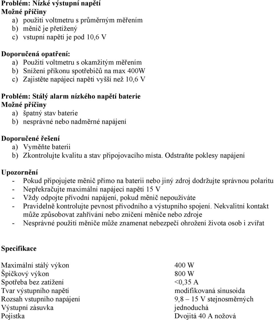 a) Vyměňte baterii b) Zkontrolujte kvalitu a stav připojovacího místa.