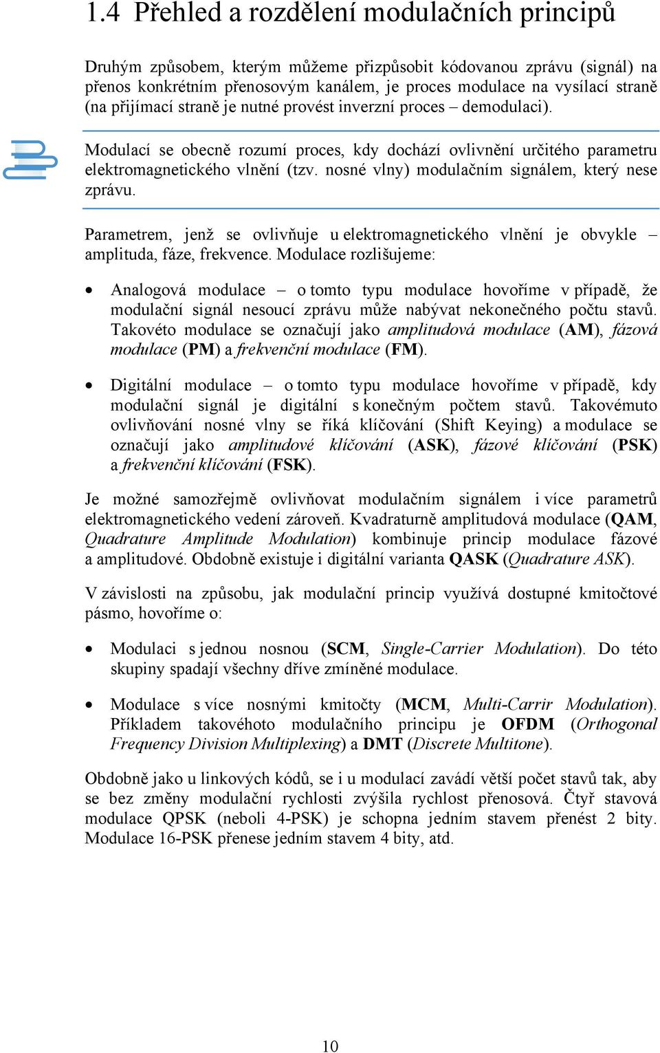 nosné vlny) modulačním signálem, který nese zprávu. Parametrem, jenž se ovlivňuje u elektromagnetického vlnění je obvykle amplituda, fáze, frekvence.