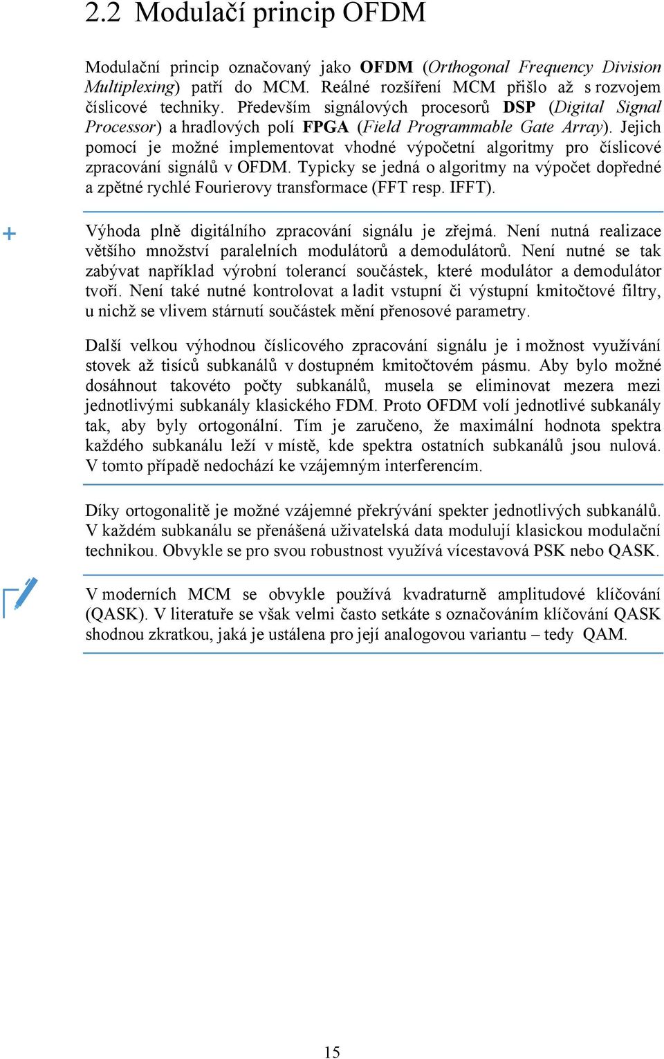 Jejich pomocí je možné implementovat vhodné výpočetní algoritmy pro číslicové zpracování signálů v OFDM.