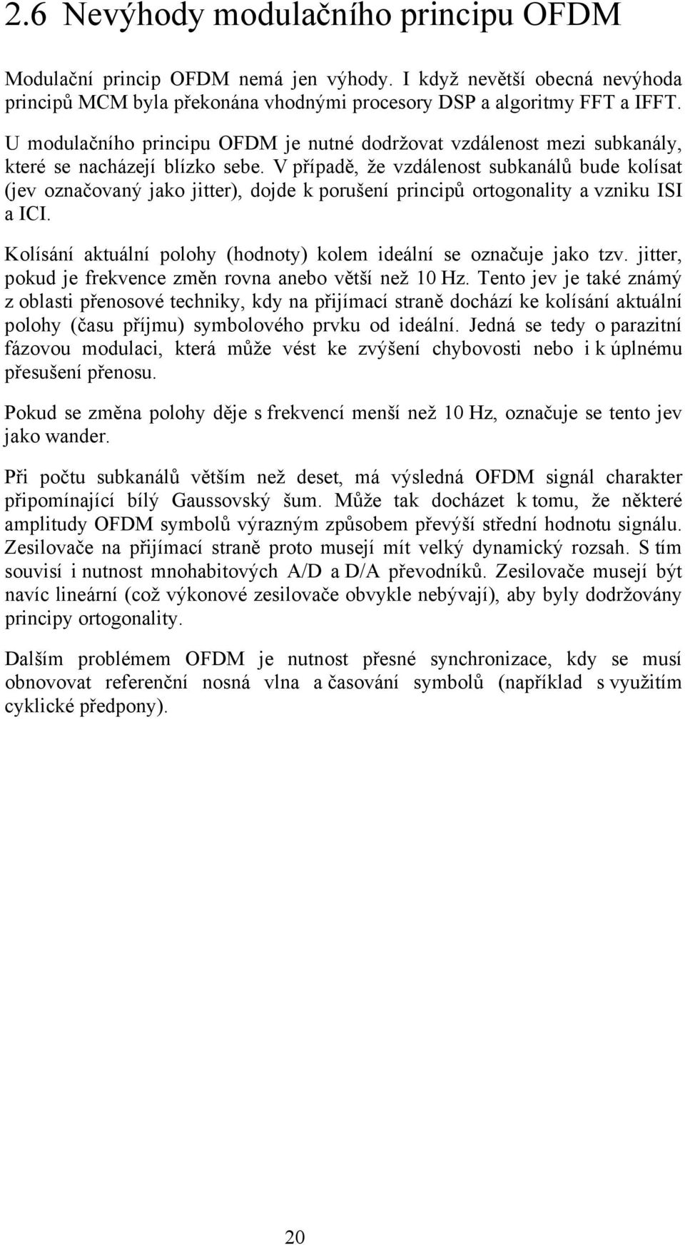 V případě, že vzdálenost subkanálů bude kolísat (jev označovaný jako jitter), dojde k porušení principů ortogonality a vzniku ISI a ICI.