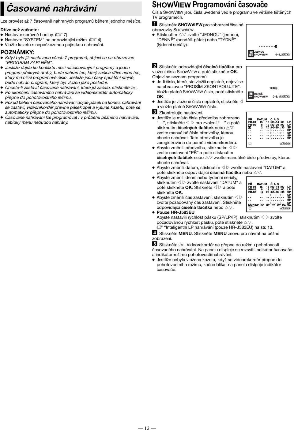 Jestliže dojde ke konfliktu mezi načasovanými programy a jeden program překrývá druhý, bude nahrán ten, který začíná dříve nebo ten, který má nižší programové číslo.